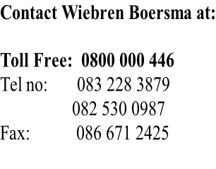 Contact Wiebren Boersma at:  Toll Free:  0800 000 446 Tel no:	      083 228 3879                  082 530 0987 Fax:	          086 671 2425